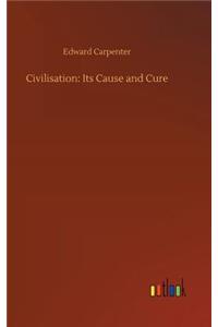 Civilisation: Its Cause and Cure