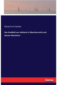 Grabfeld von Hallstatt in Oberösterreich und dessen Altertümer