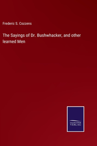 The Sayings of Dr. Bushwhacker, and other learned Men