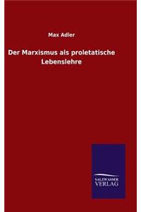 Der Marxismus als proletatische Lebenslehre