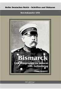 Reichskanzler Otto von Bismarck. Eine Biographie zu seinem einhundertsten Geburtstag