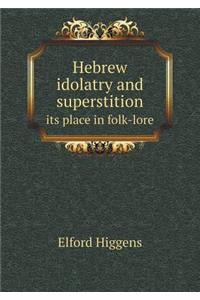 Hebrew Idolatry and Superstition Its Place in Folk-Lore