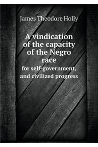 A Vindication of the Capacity of the Negro Race for Self-Government, and Civilized Progress