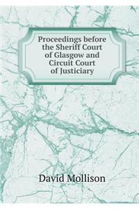 Proceedings before the Sheriff Court of Glasgow and Circuit Court of Justiciary