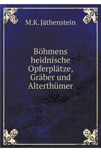 Böhmens heidnische Opferplätze, Gräber und Alterthümer