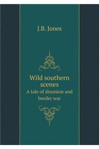 Wild Southern Scenes a Tale of Disunion and Border War