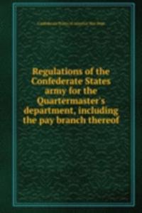 Regulations of the Confederate States army for the Quartermaster's department, including the pay branch thereof