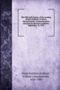 fifth half century of the landing of John Endicott at Salem, Massachusetts. Commemorative exercises by the Essex Institute, September 18, 1878