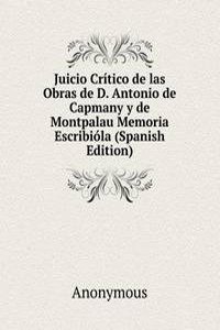 Juicio Critico de las Obras de D. Antonio de Capmany y de Montpalau Memoria Escribiola (Spanish Edition)