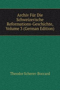 Archiv Fur Die Schweizerische Reformations-Geschichte, Volume 3 (German Edition)