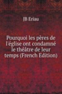 Pourquoi les peres de l'eglise ont condamne le theatre de leur temps (French Edition)