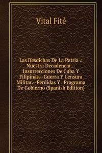 Las Desdichas De La Patria .: Nuestra Decadencia.--Insurrecciones De Cuba Y Filipinas.--Guerra Y Censura Militar.--Perdidas Y . Programa De Gobierno (Spanish Edition)