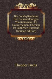 Die Conchylienfauna Der Eocaenbildungen Von Kalinowka: Im Gouvernement Cherson Im Sudlichen Russland (German Edition)