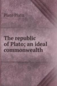 republic of Plato; an ideal commonwealth