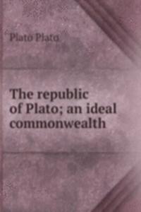 republic of Plato; an ideal commonwealth