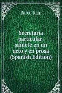Secretaria particular: sainete en un acto y en prosa (Spanish Edition)