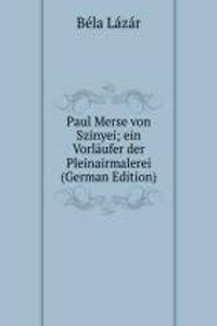 Paul Merse von Szinyei; ein Vorlaufer der Pleinairmalerei (German Edition)
