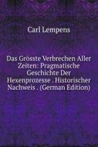 Das Grosste Verbrechen Aller Zeiten: Pragmatische Geschichte Der Hexenprozesse . Historischer Nachweis . (German Edition)