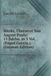 Werke, Ubersetzt Von August Pauly: 15 Bdchn. in 5 Vol. (Paged Contin.). (German Edition)