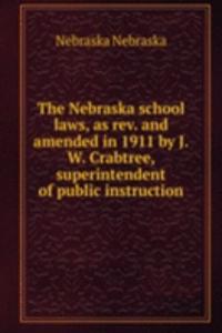 Nebraska school laws, as rev. and amended in 1911 by J.W. Crabtree, superintendent of public instruction