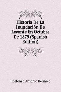 Historia De La Inundacion De Levante En Octubre De 1879 (Spanish Edition)