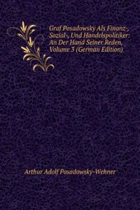 Graf Posadowsky Als Finanz-, Sozial-, Und Handelspolitiker: An Der Hand Seiner Reden, Volume 3 (German Edition)