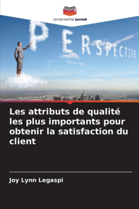Les attributs de qualité les plus importants pour obtenir la satisfaction du client