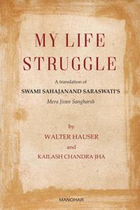 My Life Struggle: A Translation of Swami Sahajanand Saraswati`s Mera Jivan Sangharsh