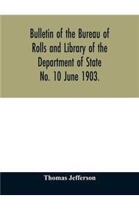 Bulletin of the Bureau of Rolls and Library of the Department of State No. 10 June 1903.