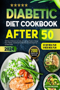 Diabetic Diet Cookbook After 50: 2000 Days of Delicious, Low-Carb, and Low-Sugar Recipes to Manage Type 2 Diabetes Includes 62-Day Meal Plan and Useful Expert Tips for Better Health