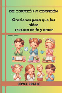 de Corazón a Corazón: Oraciones para que los niños crezcan en fe y amor: Oraciones para que los niños crezcan en fe y amor