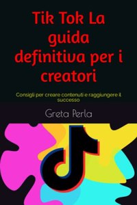 Tik Tok La guida definitiva per i creatori