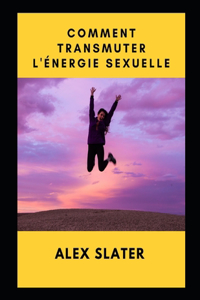 Comment transmuter l'energie sexuelle