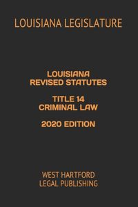 Louisiana Revised Statutes Title 14 Criminal Law 2020 Edition