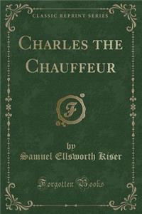 Charles the Chauffeur (Classic Reprint)