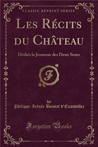 Les Rï¿½cits Du Chï¿½teau: Dï¿½diï¿½s La Jeunesse Des Deux Sexes (Classic Reprint)