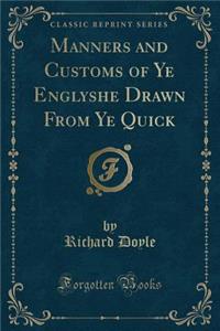 Manners and Customs of Ye Englyshe Drawn from Ye Quick (Classic Reprint)