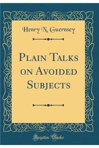 Plain Talks on Avoided Subjects (Classic Reprint)