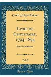 Livre Du Centenaire, 1794-1894, Vol. 2: Services Militaires (Classic Reprint)