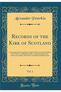 Records of the Kirk of Scotland, Vol. 1: Containing the Acts and Proceedings of the General Assemblies, from the Year 1638 Downwards, as Authenticated by the Clerks of Assembly; With Notes and Historical Illustrations (Classic Reprint)