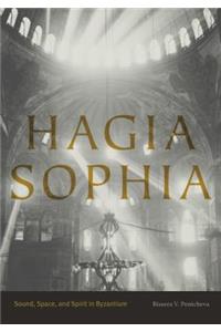 Hagia Sophia: Sound, Space, and Spirit in Byzantium