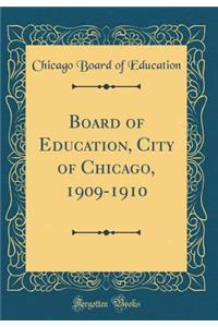 Board of Education, City of Chicago, 1909-1910 (Classic Reprint)