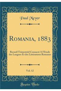 Romania, 1883, Vol. 12: Recueil Trimestriel Consacrï¿½ a l'ï¿½tude Des Langues Et Des Littï¿½ratures Romanes (Classic Reprint)