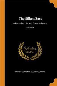 Silken East: A Record of Life and Travel in Burma; Volume 1