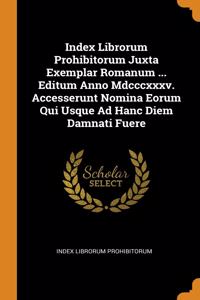 Index Librorum Prohibitorum Juxta Exemplar Romanum ... Editum Anno Mdcccxxxv. Accesserunt Nomina Eorum Qui Usque Ad Hanc Diem Damnati Fuere