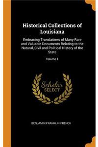 Historical Collections of Louisiana: Embracing Translations of Many Rare and Valuable Documents Relating to the Natural, Civil and Political History of the State; Volume 1