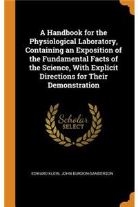 A Handbook for the Physiological Laboratory, Containing an Exposition of the Fundamental Facts of the Science, with Explicit Directions for Their Demonstration