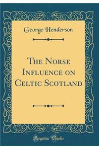 The Norse Influence on Celtic Scotland (Classic Reprint)