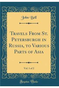 Travels From St. Petersburgh in Russia, to Various Parts of Asia, Vol. 1 of 2 (Classic Reprint)