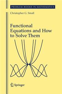 Functional Equations and How to Solve Them